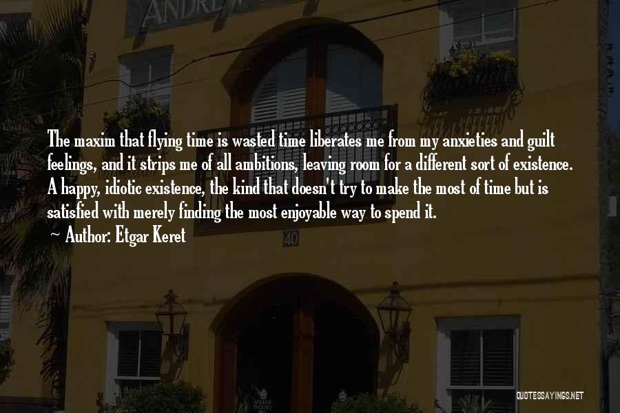 Etgar Keret Quotes: The Maxim That Flying Time Is Wasted Time Liberates Me From My Anxieties And Guilt Feelings, And It Strips Me