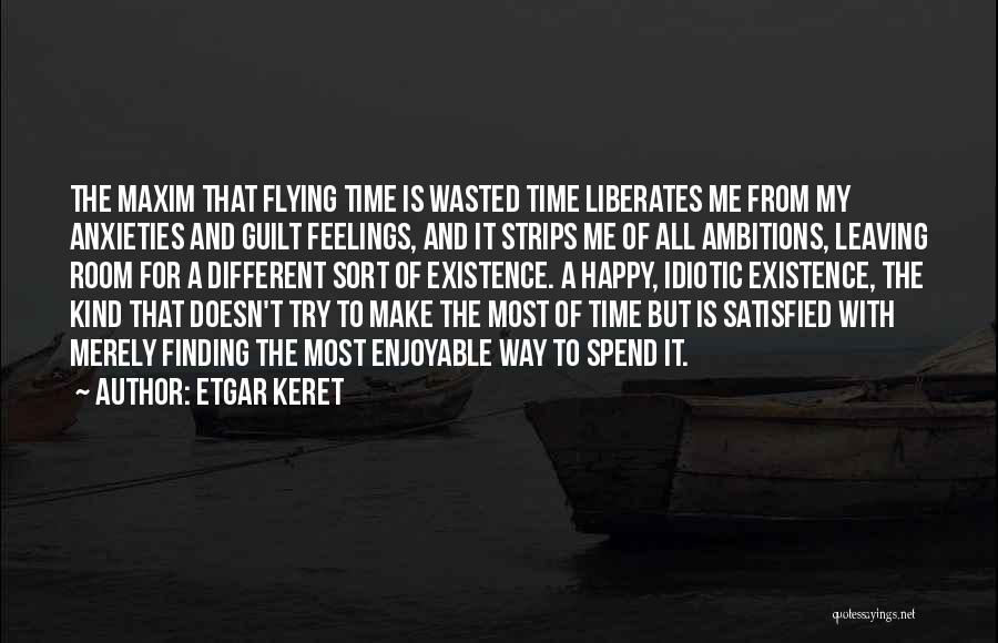 Etgar Keret Quotes: The Maxim That Flying Time Is Wasted Time Liberates Me From My Anxieties And Guilt Feelings, And It Strips Me