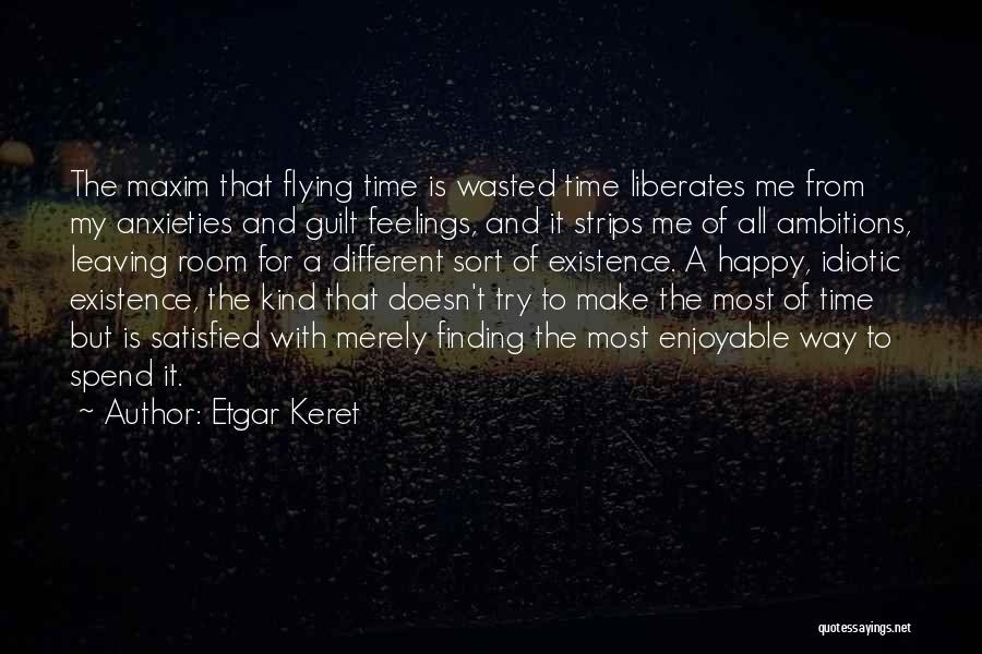 Etgar Keret Quotes: The Maxim That Flying Time Is Wasted Time Liberates Me From My Anxieties And Guilt Feelings, And It Strips Me