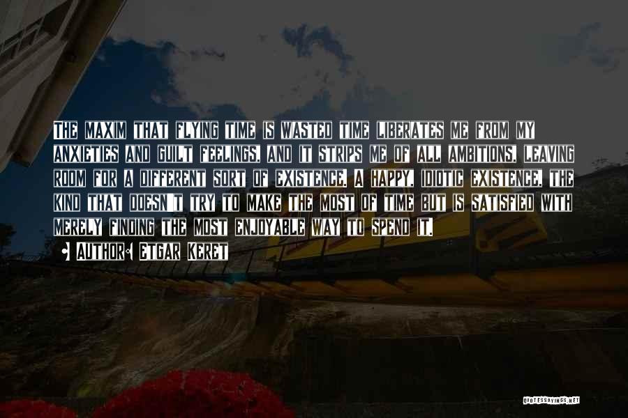 Etgar Keret Quotes: The Maxim That Flying Time Is Wasted Time Liberates Me From My Anxieties And Guilt Feelings, And It Strips Me