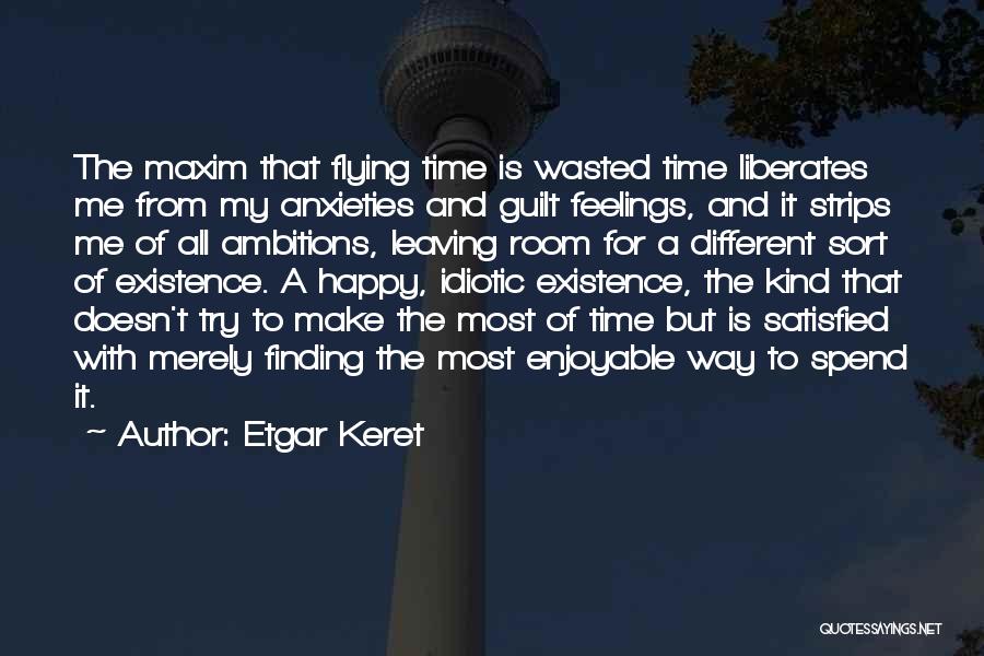 Etgar Keret Quotes: The Maxim That Flying Time Is Wasted Time Liberates Me From My Anxieties And Guilt Feelings, And It Strips Me