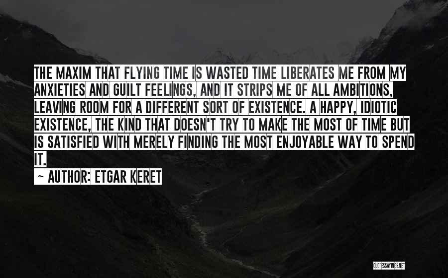 Etgar Keret Quotes: The Maxim That Flying Time Is Wasted Time Liberates Me From My Anxieties And Guilt Feelings, And It Strips Me