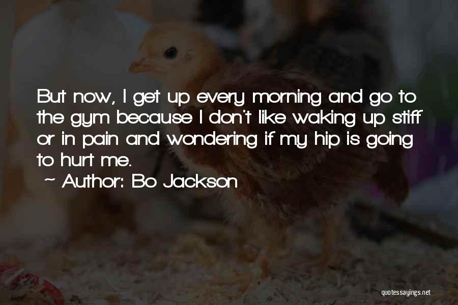 Bo Jackson Quotes: But Now, I Get Up Every Morning And Go To The Gym Because I Don't Like Waking Up Stiff Or