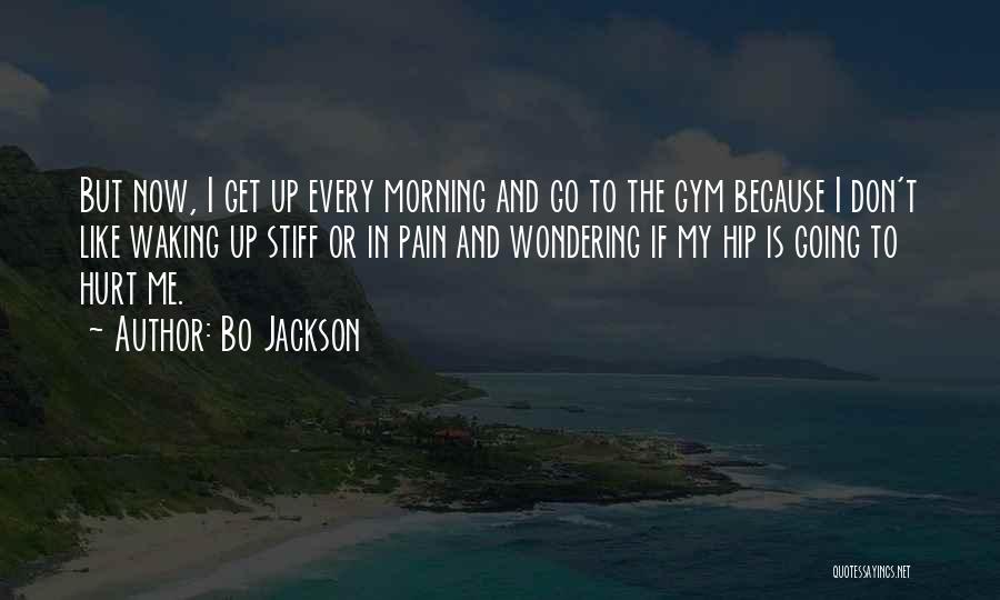 Bo Jackson Quotes: But Now, I Get Up Every Morning And Go To The Gym Because I Don't Like Waking Up Stiff Or