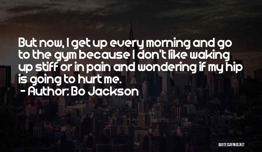 Bo Jackson Quotes: But Now, I Get Up Every Morning And Go To The Gym Because I Don't Like Waking Up Stiff Or