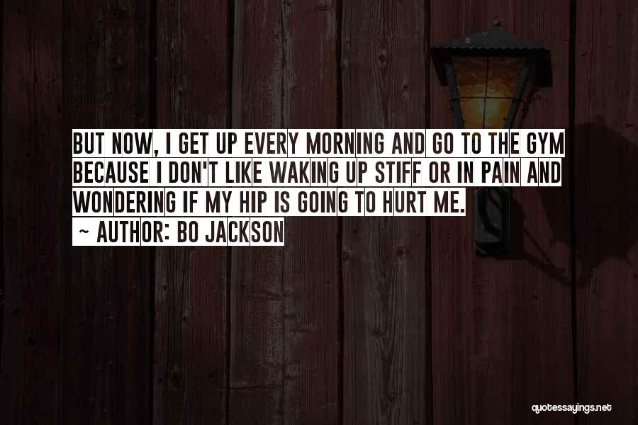 Bo Jackson Quotes: But Now, I Get Up Every Morning And Go To The Gym Because I Don't Like Waking Up Stiff Or