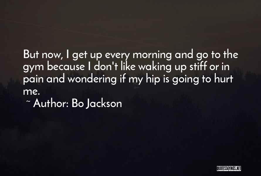 Bo Jackson Quotes: But Now, I Get Up Every Morning And Go To The Gym Because I Don't Like Waking Up Stiff Or