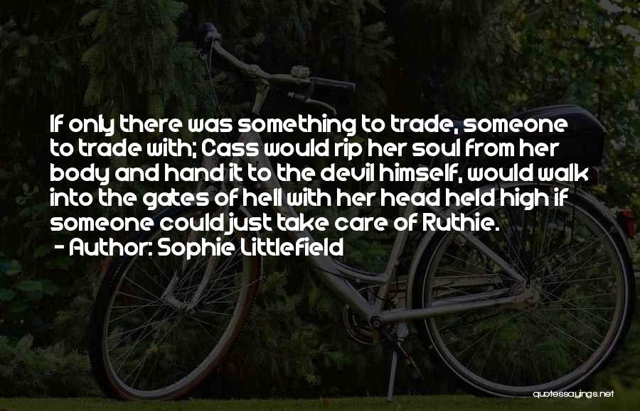 Sophie Littlefield Quotes: If Only There Was Something To Trade, Someone To Trade With; Cass Would Rip Her Soul From Her Body And