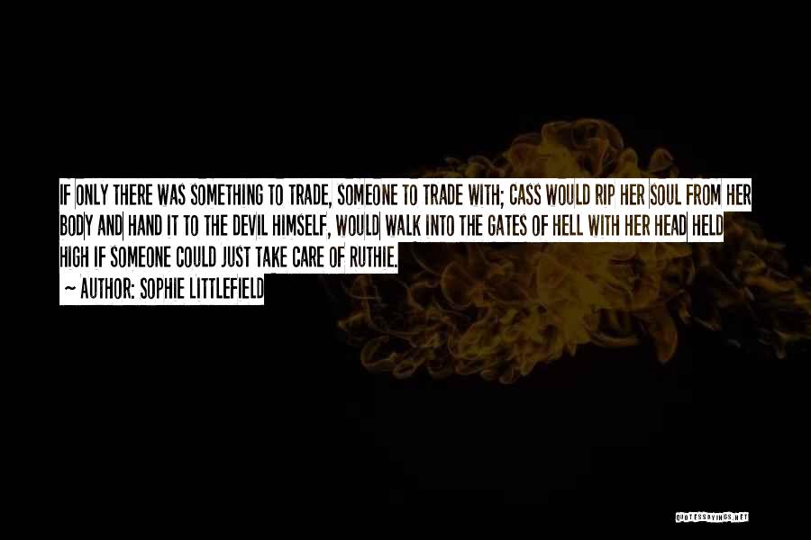 Sophie Littlefield Quotes: If Only There Was Something To Trade, Someone To Trade With; Cass Would Rip Her Soul From Her Body And