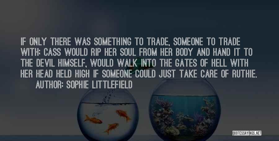 Sophie Littlefield Quotes: If Only There Was Something To Trade, Someone To Trade With; Cass Would Rip Her Soul From Her Body And