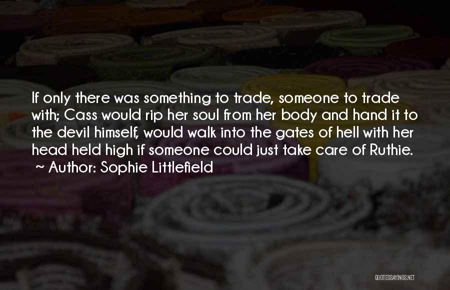 Sophie Littlefield Quotes: If Only There Was Something To Trade, Someone To Trade With; Cass Would Rip Her Soul From Her Body And