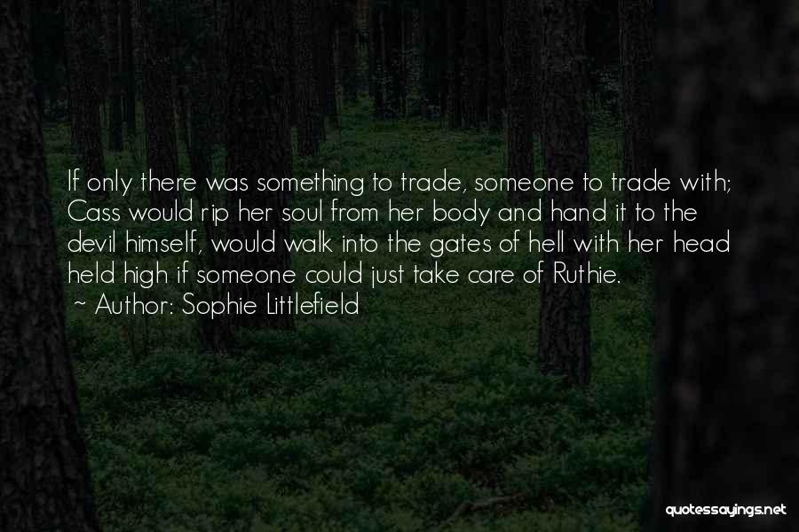 Sophie Littlefield Quotes: If Only There Was Something To Trade, Someone To Trade With; Cass Would Rip Her Soul From Her Body And