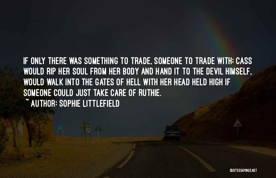 Sophie Littlefield Quotes: If Only There Was Something To Trade, Someone To Trade With; Cass Would Rip Her Soul From Her Body And