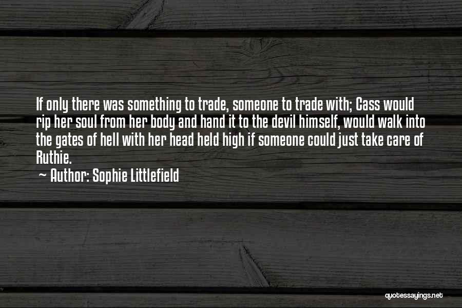 Sophie Littlefield Quotes: If Only There Was Something To Trade, Someone To Trade With; Cass Would Rip Her Soul From Her Body And