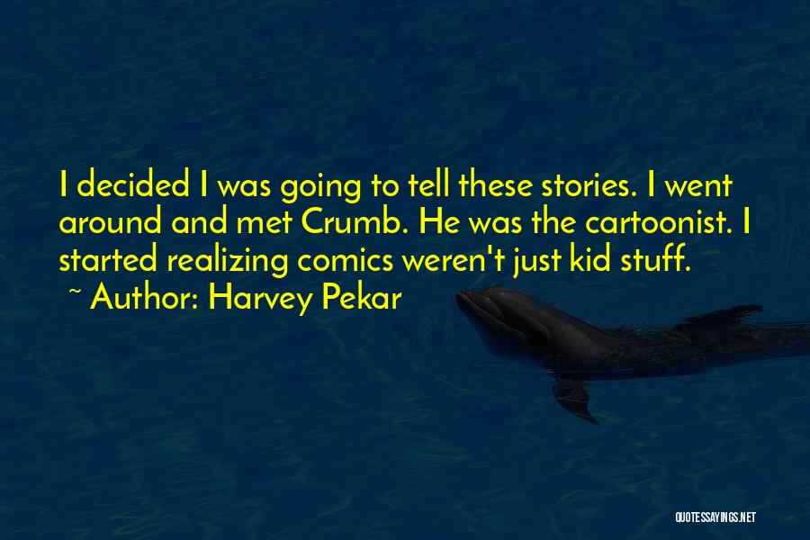 Harvey Pekar Quotes: I Decided I Was Going To Tell These Stories. I Went Around And Met Crumb. He Was The Cartoonist. I