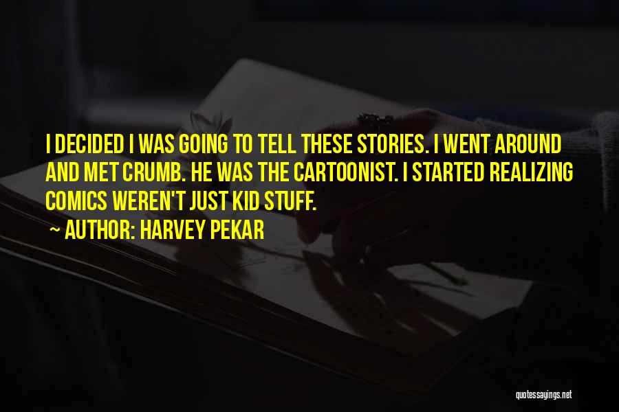 Harvey Pekar Quotes: I Decided I Was Going To Tell These Stories. I Went Around And Met Crumb. He Was The Cartoonist. I