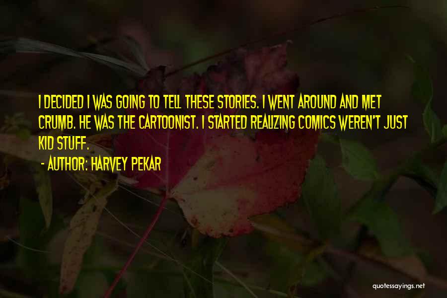 Harvey Pekar Quotes: I Decided I Was Going To Tell These Stories. I Went Around And Met Crumb. He Was The Cartoonist. I