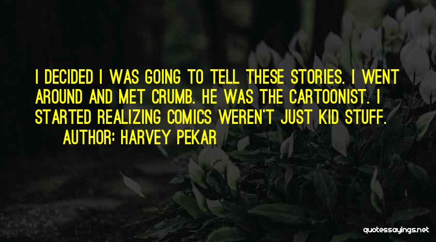 Harvey Pekar Quotes: I Decided I Was Going To Tell These Stories. I Went Around And Met Crumb. He Was The Cartoonist. I