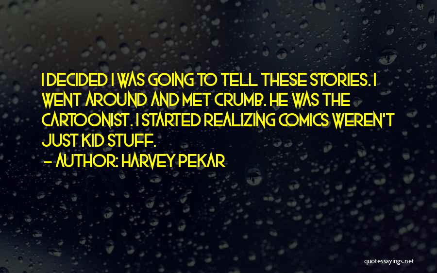 Harvey Pekar Quotes: I Decided I Was Going To Tell These Stories. I Went Around And Met Crumb. He Was The Cartoonist. I