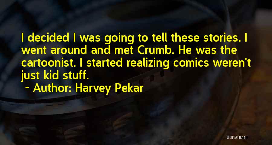 Harvey Pekar Quotes: I Decided I Was Going To Tell These Stories. I Went Around And Met Crumb. He Was The Cartoonist. I