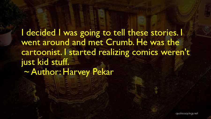 Harvey Pekar Quotes: I Decided I Was Going To Tell These Stories. I Went Around And Met Crumb. He Was The Cartoonist. I