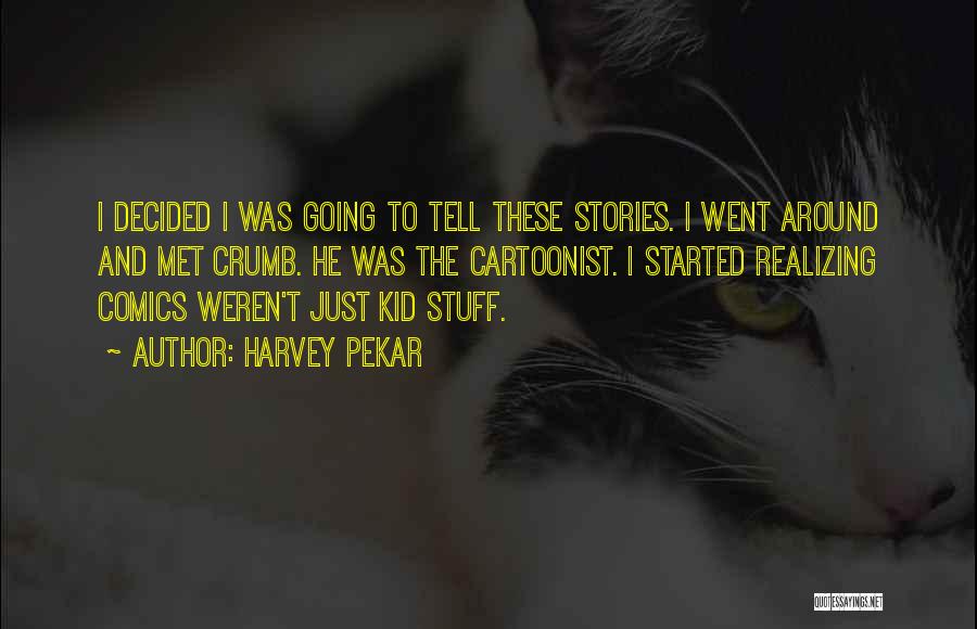 Harvey Pekar Quotes: I Decided I Was Going To Tell These Stories. I Went Around And Met Crumb. He Was The Cartoonist. I