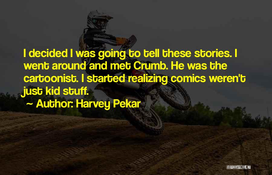 Harvey Pekar Quotes: I Decided I Was Going To Tell These Stories. I Went Around And Met Crumb. He Was The Cartoonist. I