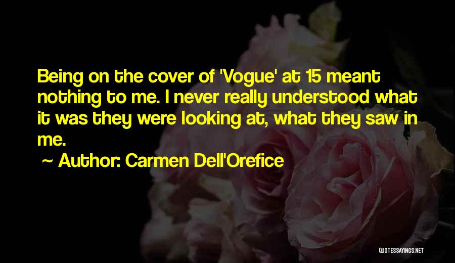 Carmen Dell'Orefice Quotes: Being On The Cover Of 'vogue' At 15 Meant Nothing To Me. I Never Really Understood What It Was They