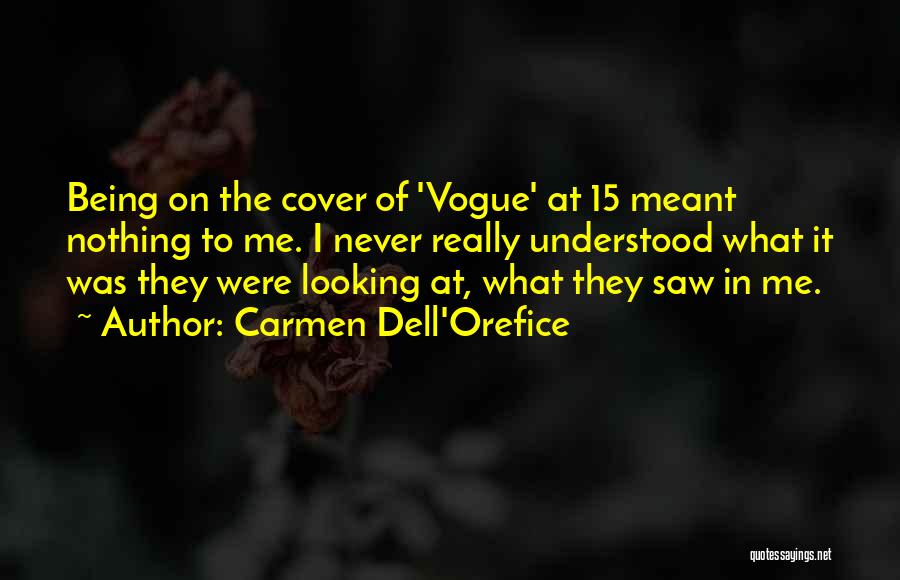 Carmen Dell'Orefice Quotes: Being On The Cover Of 'vogue' At 15 Meant Nothing To Me. I Never Really Understood What It Was They