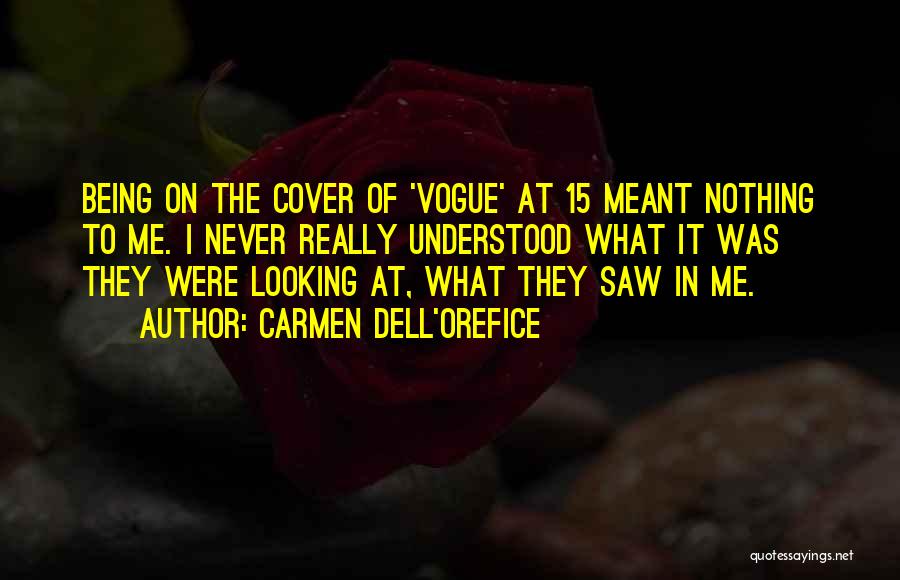 Carmen Dell'Orefice Quotes: Being On The Cover Of 'vogue' At 15 Meant Nothing To Me. I Never Really Understood What It Was They