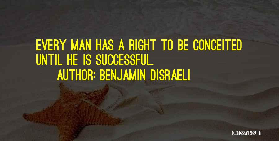 Benjamin Disraeli Quotes: Every Man Has A Right To Be Conceited Until He Is Successful.