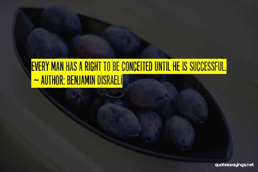 Benjamin Disraeli Quotes: Every Man Has A Right To Be Conceited Until He Is Successful.