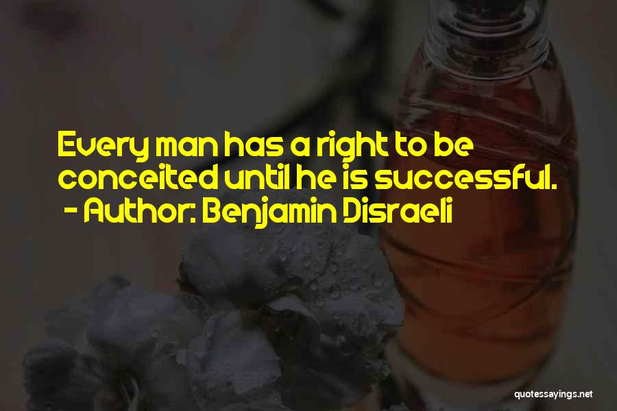 Benjamin Disraeli Quotes: Every Man Has A Right To Be Conceited Until He Is Successful.