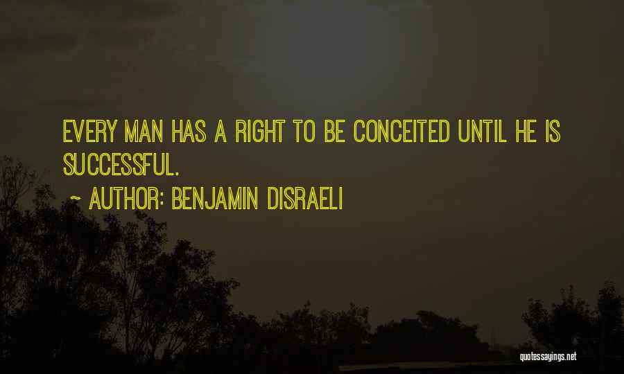 Benjamin Disraeli Quotes: Every Man Has A Right To Be Conceited Until He Is Successful.