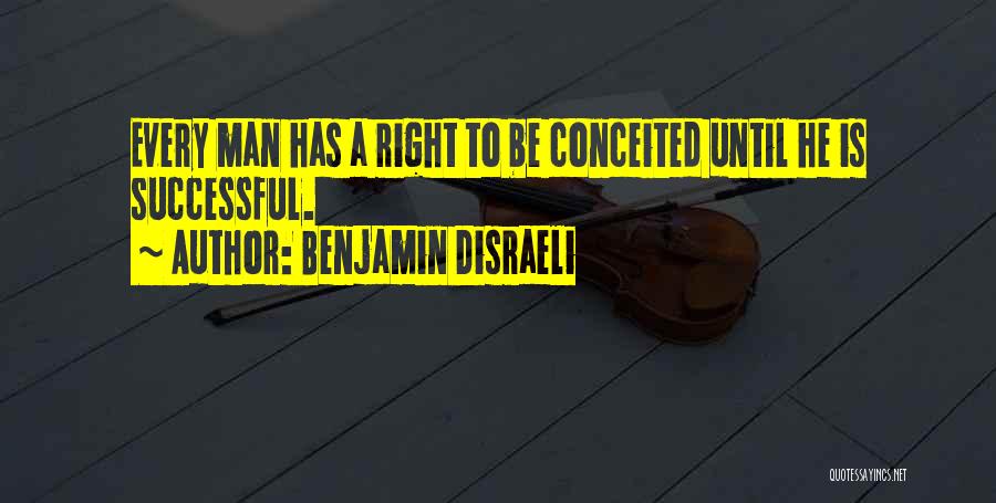 Benjamin Disraeli Quotes: Every Man Has A Right To Be Conceited Until He Is Successful.