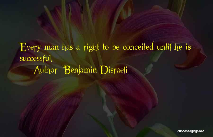 Benjamin Disraeli Quotes: Every Man Has A Right To Be Conceited Until He Is Successful.