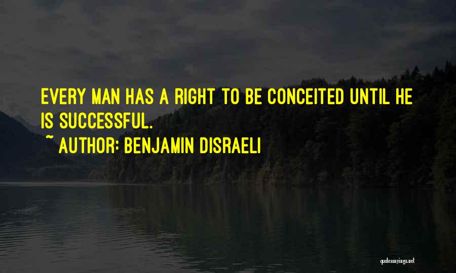 Benjamin Disraeli Quotes: Every Man Has A Right To Be Conceited Until He Is Successful.