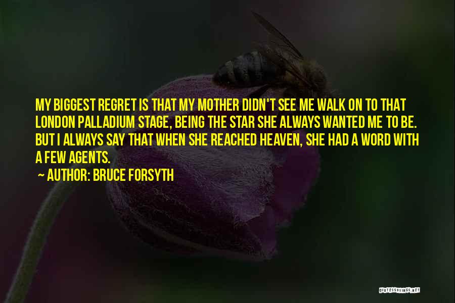 Bruce Forsyth Quotes: My Biggest Regret Is That My Mother Didn't See Me Walk On To That London Palladium Stage, Being The Star