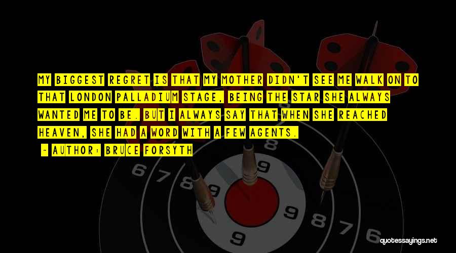 Bruce Forsyth Quotes: My Biggest Regret Is That My Mother Didn't See Me Walk On To That London Palladium Stage, Being The Star