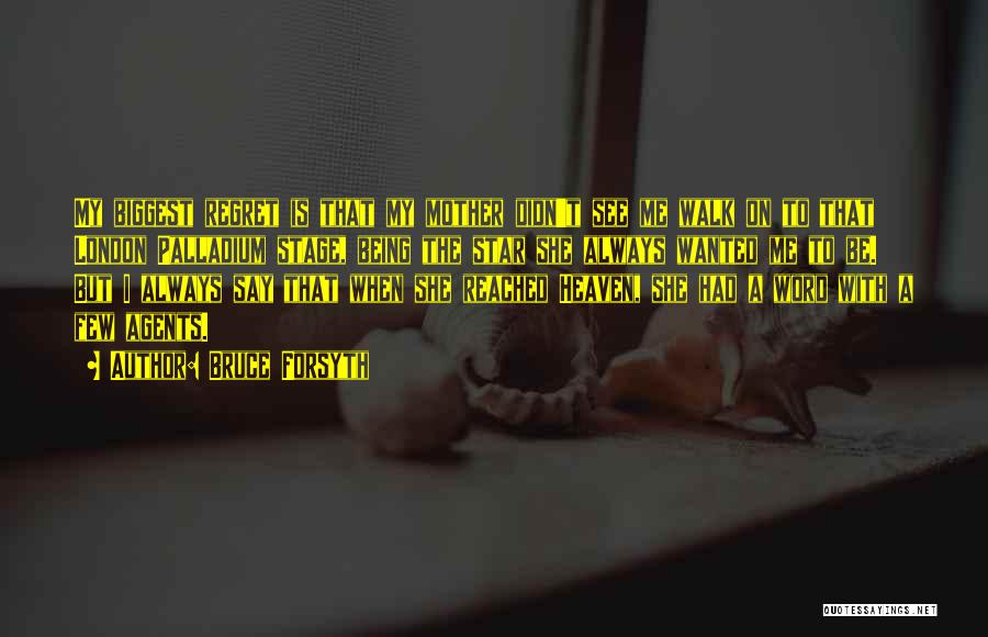 Bruce Forsyth Quotes: My Biggest Regret Is That My Mother Didn't See Me Walk On To That London Palladium Stage, Being The Star