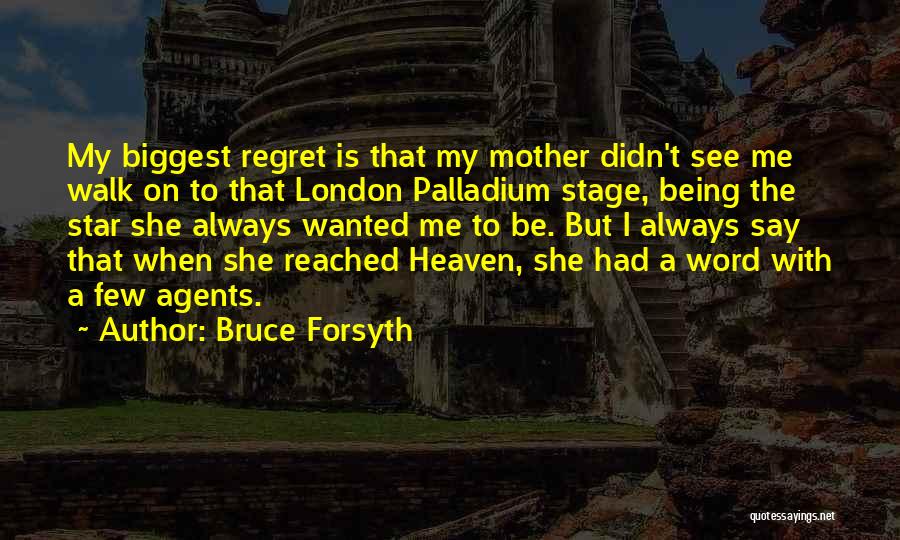 Bruce Forsyth Quotes: My Biggest Regret Is That My Mother Didn't See Me Walk On To That London Palladium Stage, Being The Star