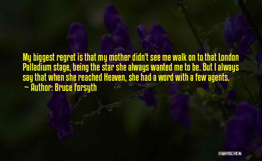 Bruce Forsyth Quotes: My Biggest Regret Is That My Mother Didn't See Me Walk On To That London Palladium Stage, Being The Star