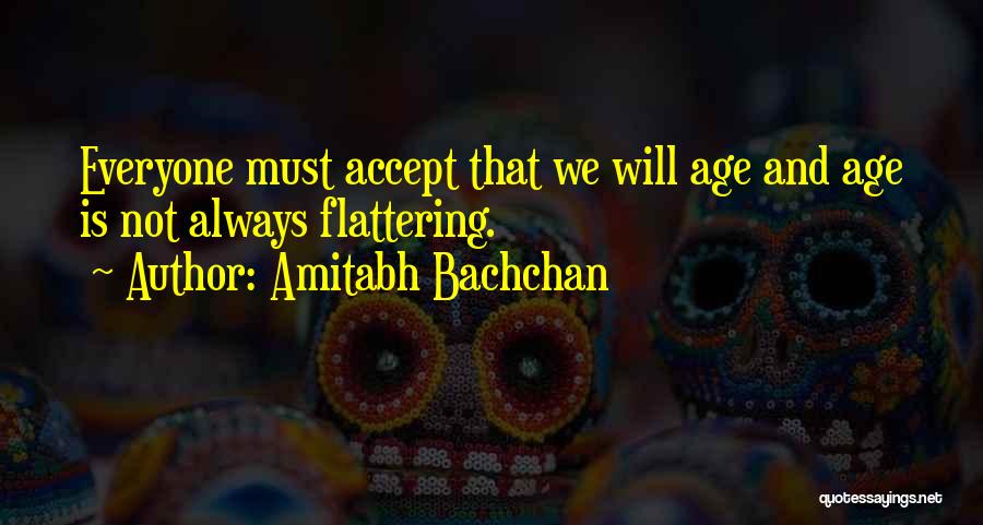 Amitabh Bachchan Quotes: Everyone Must Accept That We Will Age And Age Is Not Always Flattering.