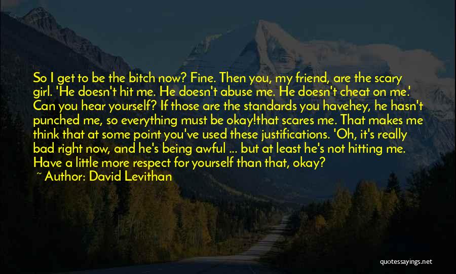 David Levithan Quotes: So I Get To Be The Bitch Now? Fine. Then You, My Friend, Are The Scary Girl. 'he Doesn't Hit