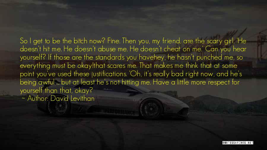 David Levithan Quotes: So I Get To Be The Bitch Now? Fine. Then You, My Friend, Are The Scary Girl. 'he Doesn't Hit