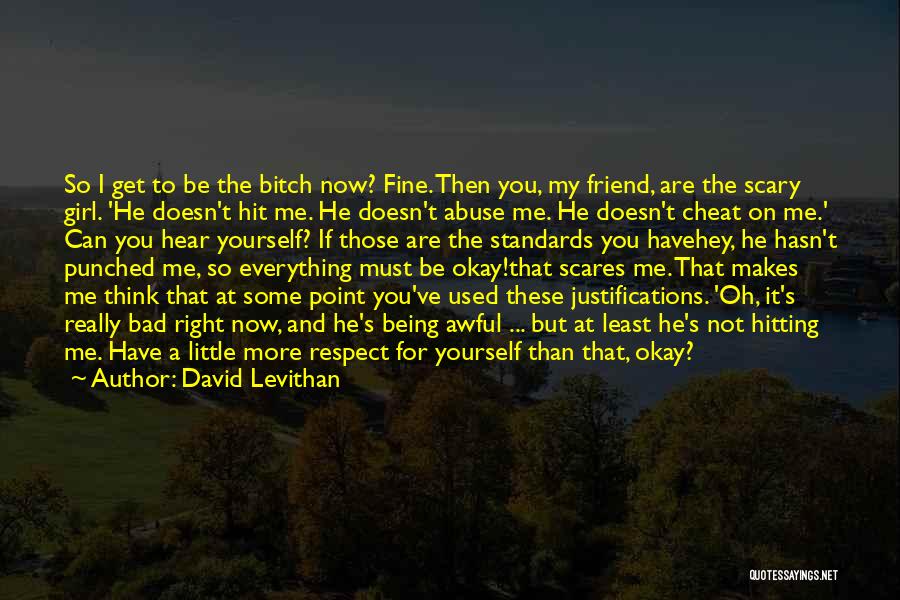 David Levithan Quotes: So I Get To Be The Bitch Now? Fine. Then You, My Friend, Are The Scary Girl. 'he Doesn't Hit