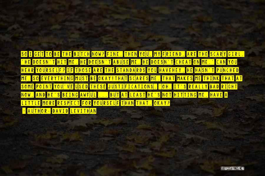 David Levithan Quotes: So I Get To Be The Bitch Now? Fine. Then You, My Friend, Are The Scary Girl. 'he Doesn't Hit