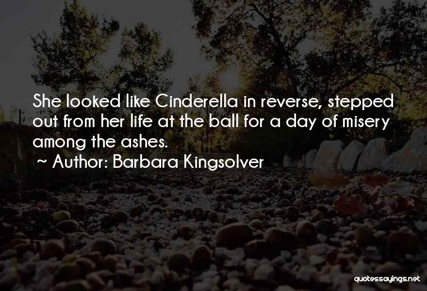 Barbara Kingsolver Quotes: She Looked Like Cinderella In Reverse, Stepped Out From Her Life At The Ball For A Day Of Misery Among
