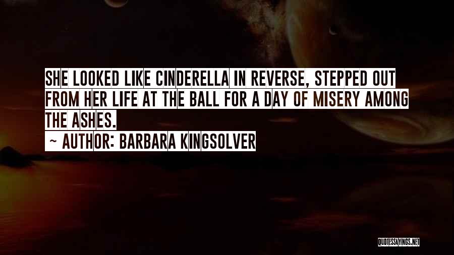 Barbara Kingsolver Quotes: She Looked Like Cinderella In Reverse, Stepped Out From Her Life At The Ball For A Day Of Misery Among