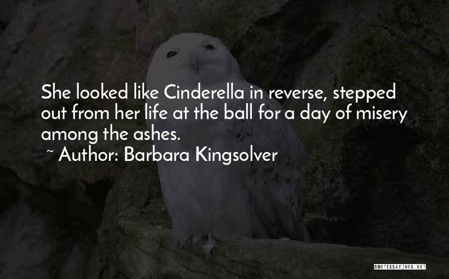 Barbara Kingsolver Quotes: She Looked Like Cinderella In Reverse, Stepped Out From Her Life At The Ball For A Day Of Misery Among